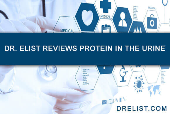 Dr. Elist Reviews Protein in Urine Problem