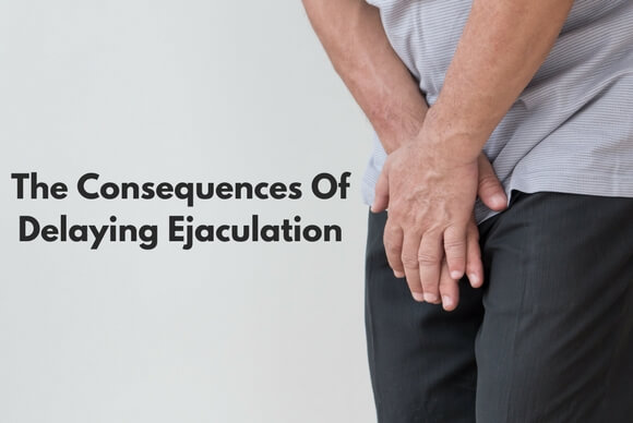 The Consequences Of Delaying Ejaculation